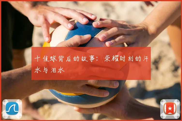 十佳球背后的故事:荣耀时刻的汗水与泪水