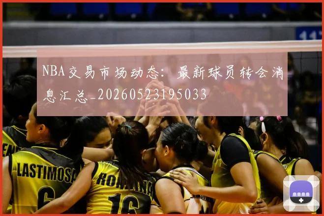 NBA交易市场动态:最新球员转会消息汇总_20260523195033
