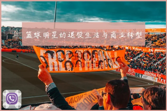 篮球明星的退役生活与商业转型